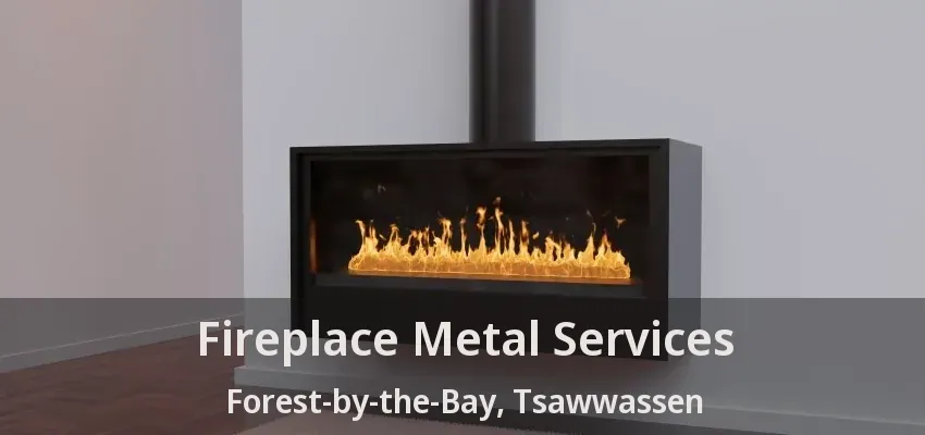 Fireplace Metal Services Forest-by-the-Bay, Tsawwassen - BC