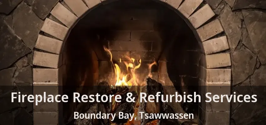 Fireplace Restore & Refurbish Services Boundary Bay, Tsawwassen - BC