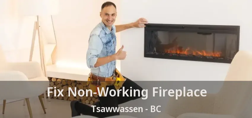 Fix Non-Working Fireplace Tsawwassen - BC