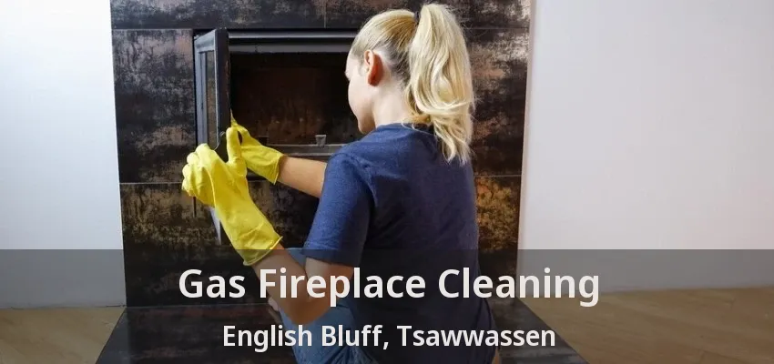 Gas Fireplace Cleaning English Bluff, Tsawwassen - BC