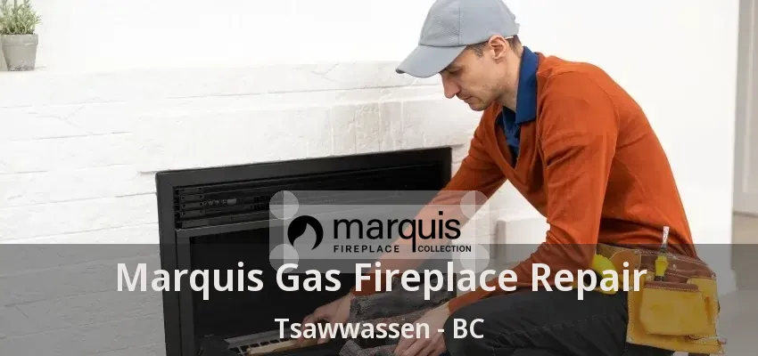 Marquis Gas Fireplace Repair Tsawwassen - BC