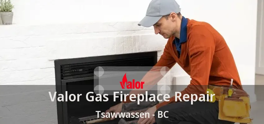 Valor Gas Fireplace Repair Tsawwassen - BC