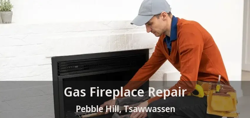 Gas Fireplace Repair Pebble Hill, Tsawwassen - BC