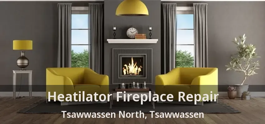 Heatilator Fireplace Repair Tsawwassen North, Tsawwassen - BC