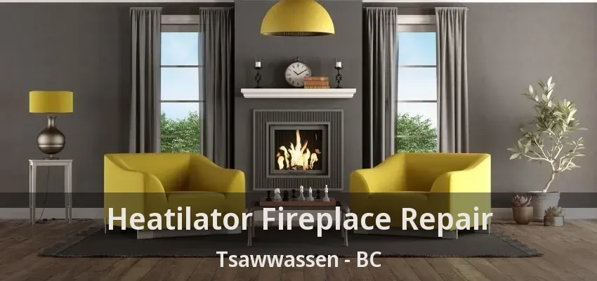 Heatilator Fireplace Repair Tsawwassen - BC