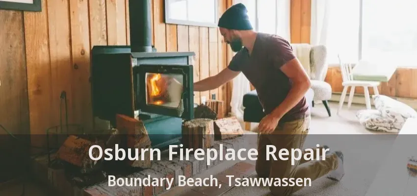 Osburn Fireplace Repair Boundary Beach, Tsawwassen - BC