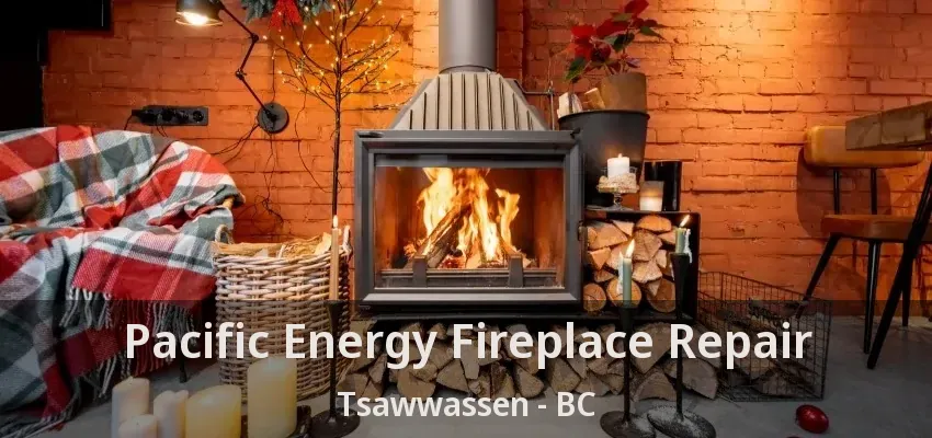 Pacific Energy Fireplace Repair Tsawwassen - BC