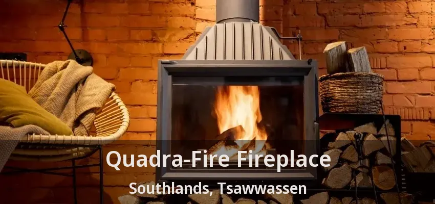 Quadra-Fire Fireplace Southlands, Tsawwassen - BC