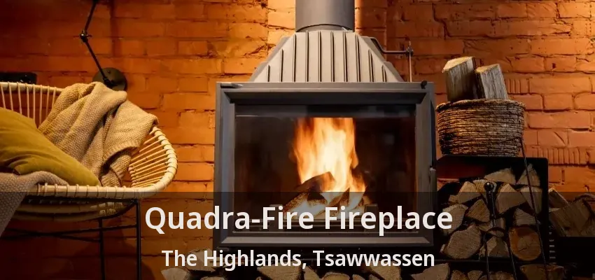 Quadra-Fire Fireplace The Highlands, Tsawwassen - BC