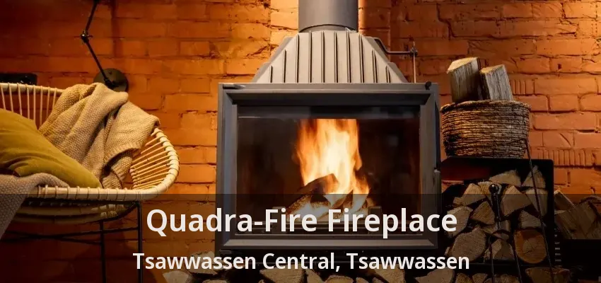 Quadra-Fire Fireplace Tsawwassen Central, Tsawwassen - BC