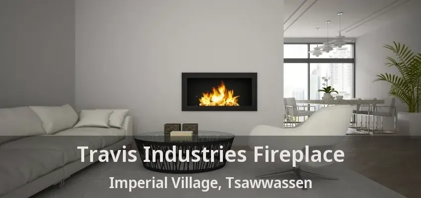 Travis Industries Fireplace Imperial Village, Tsawwassen - BC